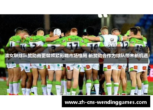 澳女联球队赞助商更替频繁影响市场格局 新赞助合作为球队带来新机遇 澳女联球队赞助商更替频繁影响市场格局 新赞助合作为球队带来新机遇