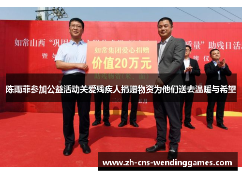 陈雨菲参加公益活动关爱残疾人捐赠物资为他们送去温暖与希望 陈雨菲参加公益活动关爱残疾人捐赠物资为他们送去温暖与希望