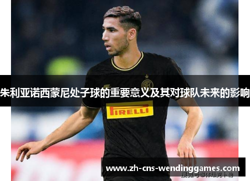 朱利亚诺西蒙尼处子球的重要意义及其对球队未来的影响 朱利亚诺西蒙尼处子球的重要意义及其对球队未来的影响