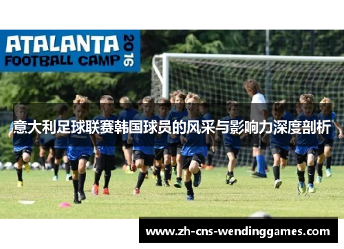 意大利足球联赛韩国球员的风采与影响力深度剖析 意大利足球联赛韩国球员的风采与影响力深度剖析
