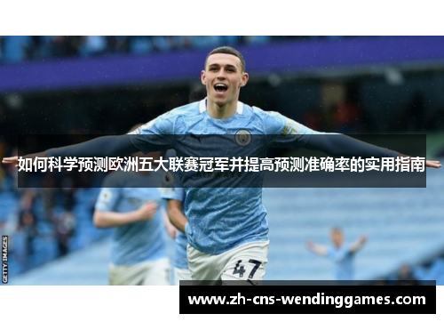 如何科学预测欧洲五大联赛冠军并提高预测准确率的实用指南 如何科学预测欧洲五大联赛冠军并提高预测准确率的实用指南