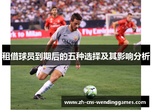 租借球员到期后的五种选择及其影响分析