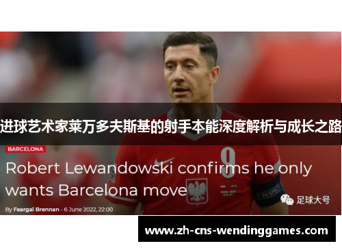 进球艺术家莱万多夫斯基的射手本能深度解析与成长之路