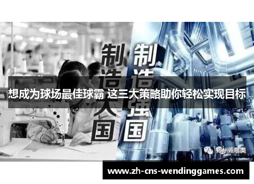 想成为球场最佳球霸 这三大策略助你轻松实现目标 想成为球场最佳球霸 这三大策略助你轻松实现目标