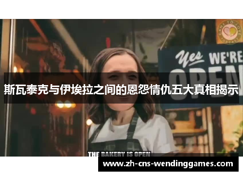 斯瓦泰克与伊埃拉之间的恩怨情仇五大真相揭示 斯瓦泰克与伊埃拉之间的恩怨情仇五大真相揭示