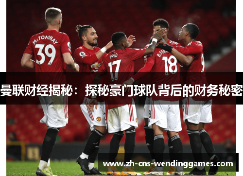 曼联财经揭秘：探秘豪门球队背后的财务秘密