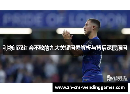 利物浦双红会不败的九大关键因素解析与背后深层原因