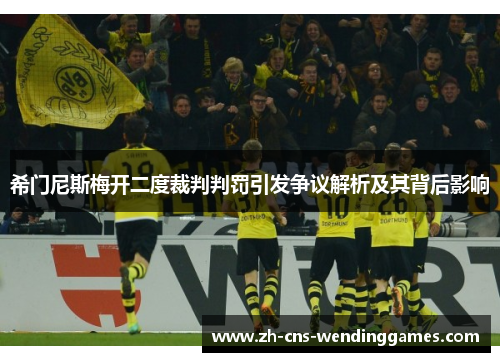 希门尼斯梅开二度裁判判罚引发争议解析及其背后影响 希门尼斯梅开二度裁判判罚引发争议解析及其背后影响