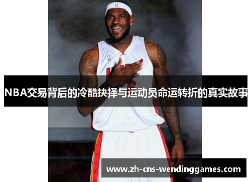NBA交易背后的冷酷抉择与运动员命运转折的真实故事 NBA交易背后的冷酷抉择与运动员命运转折的真实故事