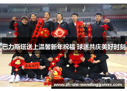 巴力斯塔送上温馨新年祝福 球迷共庆美好时刻 巴力斯塔送上温馨新年祝福 球迷共庆美好时刻