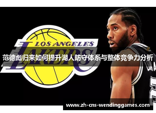 范德彪归来如何提升湖人防守体系与整体竞争力分析 范德彪归来如何提升湖人防守体系与整体竞争力分析