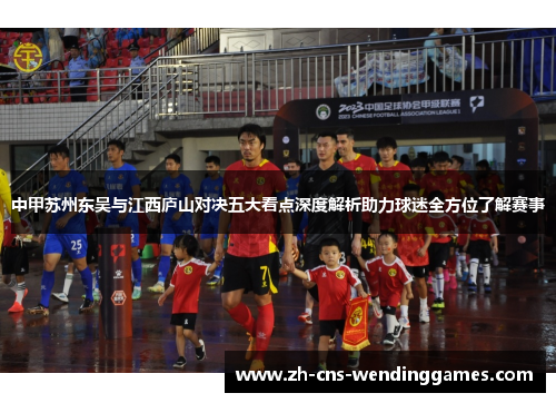 中甲苏州东吴与江西庐山对决五大看点深度解析助力球迷全方位了解赛事 中甲苏州东吴与江西庐山对决五大看点深度解析助力球迷全方位了解赛事