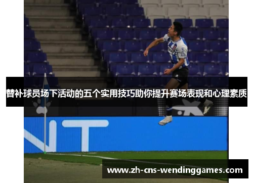 替补球员场下活动的五个实用技巧助你提升赛场表现和心理素质 替补球员场下活动的五个实用技巧助你提升赛场表现和心理素质