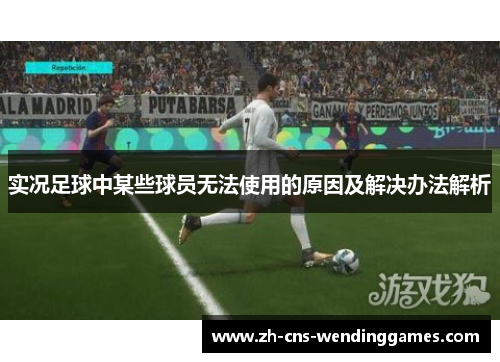 实况足球中某些球员无法使用的原因及解决办法解析