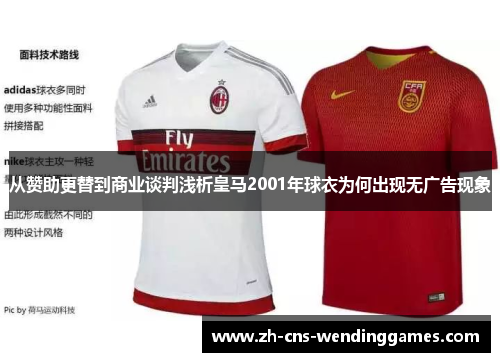 从赞助更替到商业谈判浅析皇马2001年球衣为何出现无广告现象 从赞助更替到商业谈判浅析皇马2001年球衣为何出现无广告现象