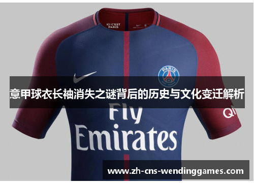 意甲球衣长袖消失之谜背后的历史与文化变迁解析 意甲球衣长袖消失之谜背后的历史与文化变迁解析