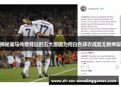 揭秘皇马传奇背后的五大原因为何白色球衣成就无数荣耀 揭秘皇马传奇背后的五大原因为何白色球衣成就无数荣耀