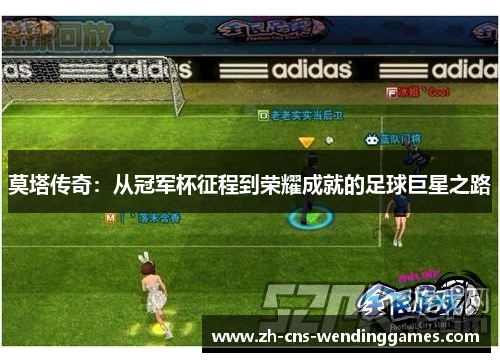 莫塔传奇:从冠军杯征程到荣耀成就的足球巨星之路 莫塔传奇:从冠军杯征程到荣耀成就的足球巨星之路