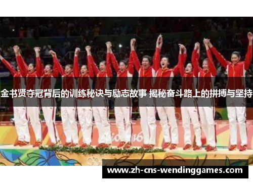 金书贤夺冠背后的训练秘诀与励志故事 揭秘奋斗路上的拼搏与坚持 金书贤夺冠背后的训练秘诀与励志故事 揭秘奋斗路上的拼搏与坚持