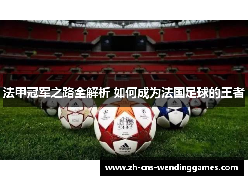 法甲冠军之路全解析 如何成为法国足球的王者