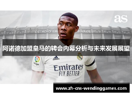 阿诺德加盟皇马的转会内幕分析与未来发展展望