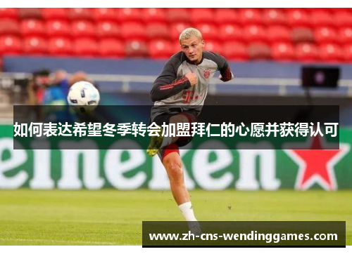 如何表达希望冬季转会加盟拜仁的心愿并获得认可